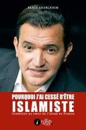 Pourquoi j ai cessé d être islamiste : Itinéraire au cœur de l islam en France