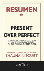 Present Over Perfect: Cambiar La Velocidad Por Una Forma De Vida Más Simple Y Llena De Emoción de Shauna Niequist: Conversaciones Escritas