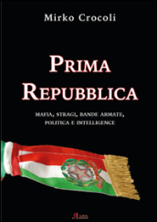 Prima Repubblica. Mafia, stragi, bande armate, politica e intelligence