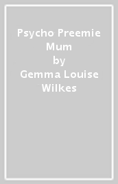 Psycho Preemie Mum