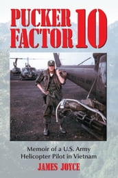 Pucker Factor 10: Memoir of a U.S. Army Helicopter Pilot in Vietnam
