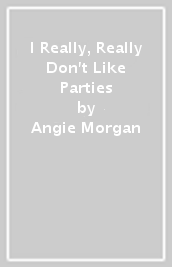 I Really, Really Don t Like Parties