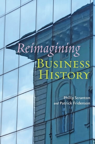 Reimagining Business History - Patrick Fridenson - Philip Scranton