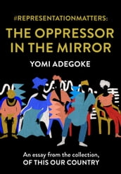 #RepresentationMatters: The Oppressor in the Mirror: An essay from the collection, Of This Our Country