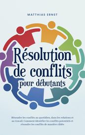 Résolution de conflits pour débutants Résoudre les conflits au quotidien, dans les relations et au travail Comment identifier les conflits potentiels et résoudre les conflits de manière ciblée