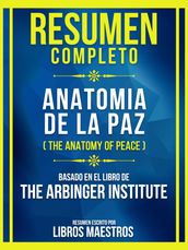 Resumen Completo - Anatomia De La Paz (The Anatomy Of Peace) - Basado En El Libro De The Arbinger Institute