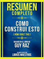 Resumen Completo - Como Construi Esto (How I Built This) - Basado En El Libro De Guy Raz