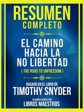 Resumen Completo - El Camino Hacia La No Libertad (The Road To Unfreedom) - Basado En El Libro De Timothy Snyder