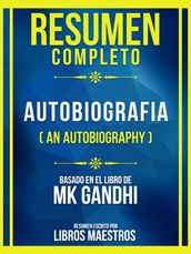 Resumen Completo - Autobiografia (An Autobiography) - Basado En El Libro De Mk Gandhi