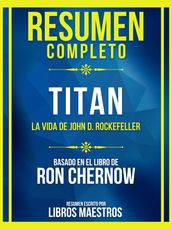 Resumen Completo - Titan - La Vida De John D. Rockefeller - Basado En El Libro De Ron Chernow