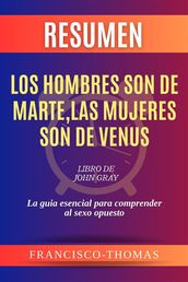 Resumen de Los Hombres Son de Marte, Las Mujeres Son de Venus Libro de John Gray:La guia esencial para comprender al sexo opuesto