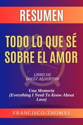Resumen de Todo Lo Que Sé Sobre El Amor Libro de Dolly Alderton:Una Memoria (Everything I Need To Know About Love)