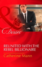 Reunited With The Rebel Billionaire (Mills & Boon Desire) (Bayou Billionaires, Book 3)