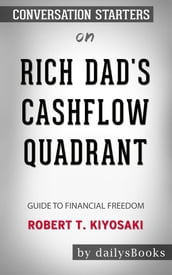 Rich Dad s CashFlow Quadrant: Guide to Financial Freedom by Robert T. Kiyosaki: Conversation Starters