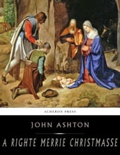 A Righte Merrie Christmasse; The Story of Christ-Tide