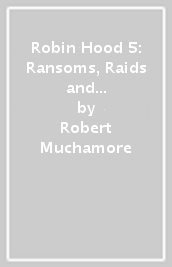 Robin Hood 5: Ransoms, Raids and Revenge (Robert Muchamore s Robin Hood)