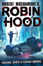 Robin Hood: Hacking, Heists & Flaming Arrows (Robert Muchamore s Robin Hood)