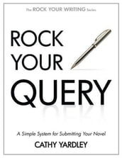 Rock Your Query: A Simple System for Writing Query Letters and Synopses