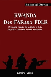 Rwanda. Des FAR aux FDLR. L incroyable histoire de la défaite et de la disparition des Forces Armées Rwandaises