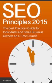 SEO Principles 2015: The Best Practice Guide for Individuals and Small Business Owners on a Time Crunch