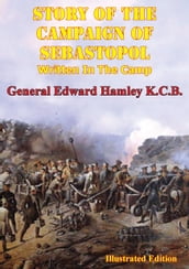 STORY OF THE CAMPAIGN OF SEBASTOPOL: Written In The Camp [Illustrated Edition]