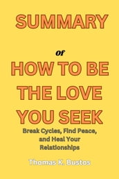 SUMMARY Of HOW TO BE THE LOVE YOU SEEK