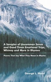 A Sampler of Uncommon Sense and Good Times/ Emotional Trips, Whimsy and More in Rhymes