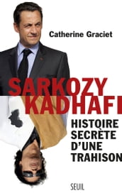 Sarkozy-Kadhafi. Histoire secrète d une trahison