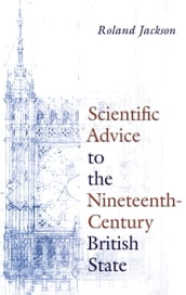 Scientific Advice to the Nineteenth-Century British State