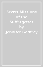 Secret Missions of the Suffragettes