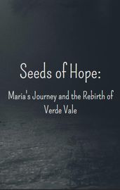 Seeds of Hope: Maria s Journey and the Rebirth of Verde Vale