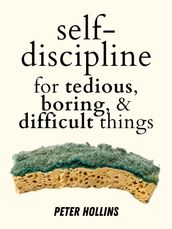 Self-Discipline for Tedious, Boring, and Difficult Things