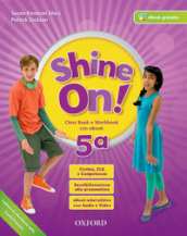 Shine on! Class book-Workbook. Per la Scuola elementare. Con e-book. Con espansione online. Con Libro: Practice. Vol. 5