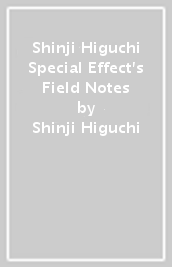 Shinji Higuchi Special Effect s Field Notes