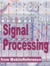Signal Processing Study Guide: Fourier Analysis, Fft Algorithms, Impulse Response, Laplace Transform, Transfer Function, Nyquist Theorem, Z-Transform, Dsp Techniques, Image Proc. & More (Mobi Study Guides)