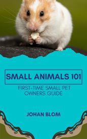 Small Animals 101: First-Time Small Pet Owners Guide