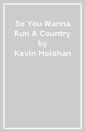So You Wanna Run A Country