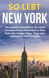 So lebt New York: Der perfekte Reiseführer für einen unvergesslichen Aufenthalt in New York inkl. Insider-Tipps, Tipps zum Geldsparen und Packliste