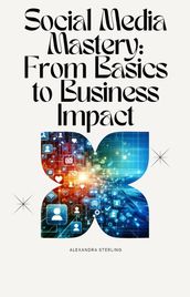 Social Media Mastery: From Basics to Business Impact