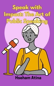 Speak with Impact: The Art of Public Speaking