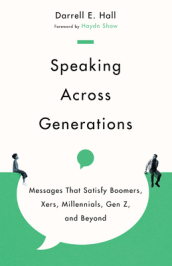 Speaking Across Generations ¿ Messages That Satisfy Boomers, Xers, Millennials, Gen Z, and Beyond
