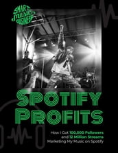 Spotify Profits - How I Got 100,000 Followers and 12 Million Streams Marketing My Music On Spotify