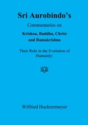 Sri Aurobindo s Commentaries on Krishna, Buddha, Christ and Ramakrishna