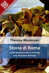 Storia di Roma. Vol. 2: Dall abolizione dei re di Roma sino all unione dell Italia