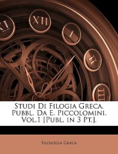 Studi Di Filogia Greca. Pubbl. Da E. Piccolomini. Vol.1 [Publ. in 3 PT.].