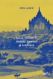 Sulle tracce di George Orwell in Birmania