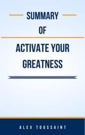Summary Of Activate Your Greatness by Alex Toussaint