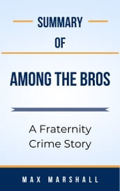 Summary Of Among the Bros A Fraternity Crime Story by Max Marshall