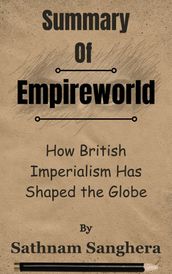 Summary Of Empireworld How British Imperialism Has Shaped the Globe by Sathnam Sanghera