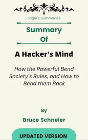 Summary Of A Hacker s Mind How the Powerful Bend Society s Rules, and How to Bend them Back by Bruce Schneier